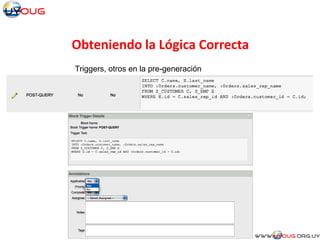 Obteniendo la Lógica Correcta
Triggers, otros en la pre-generación
 