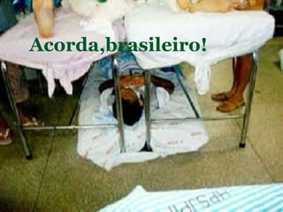 Acorda,brasileiro!
 