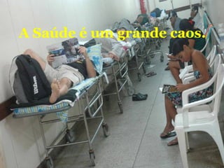 A Saúde é um grande caos.
 