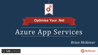 Azure App Services
Optimize Your .Net
Brian McKeiver
 