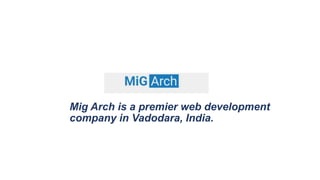 Mig Arch is a premier web development
company in Vadodara, India.
 