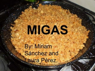 MIGAS
By: Miriam
Sánchez and
Laura Pérez.
 