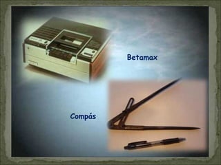 Betamax
Compás
 