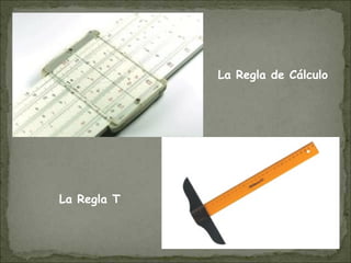 La Regla de Cálculo
La Regla T
 
