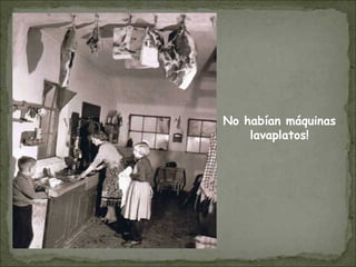 No habían máquinas
lavaplatos!
 
