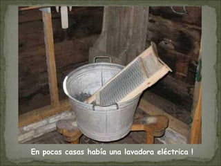 En pocas casas había una lavadora eléctrica !
 