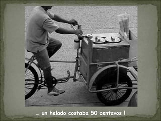 … un helado costaba 50 centavos !
 