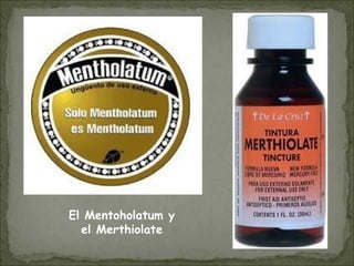 El Mentoholatum y
el Merthiolate
 