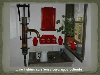 … no habían calefones para agua caliente !
 