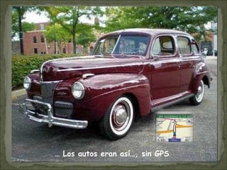 El Studebaker
La Cucaracha
… Los autos eran así…, sin GPS
 