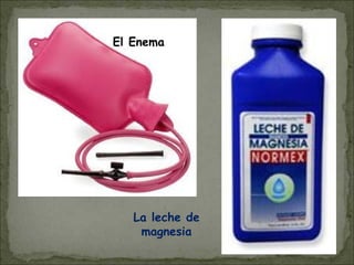 El Enema
La leche de
magnesia
 