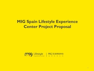 MIG Spain Lifestyle Experience
Center Project Proposal
1
 