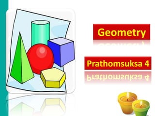 Geometry

Prathomsuksa 4
 