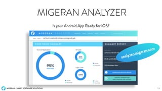 MIGERAN - SMART SOFTWARE SOLUTIONS
MIGERAN ANALYZER
Is your Android App Ready for iOS?
11
analyzer.migeran.com
 