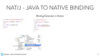 MIGERAN - SMART SOFTWARE SOLUTIONS
NAT/J - JAVA TO NATIVE BINDING
Binding Generator in Action
16
 
