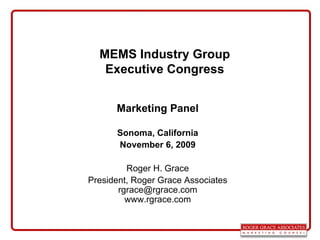 MEMS Industry Group Executive Congress Marketing Panel Sonoma, California November 6, 2009 Roger H. Grace President, Roger Grace Associates [email_address] www.rgrace.com 