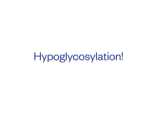 Hypoglycosylation!
 