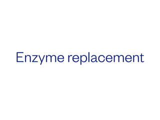 Enzyme replacement
 