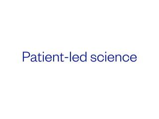 Patient-led science
 