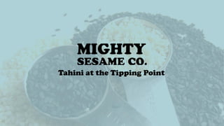 Tahini at the Tipping Point
 