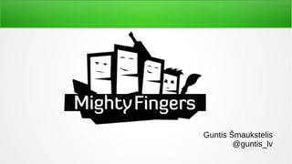 MightyFingers
Guntis Šmaukstelis
@guntis_lv
 
