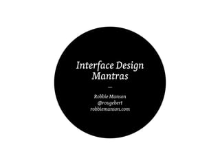 Interface Design
    Mantras
         —
     Robbie Manson
      @rougebert
   robbiemanson.com
 