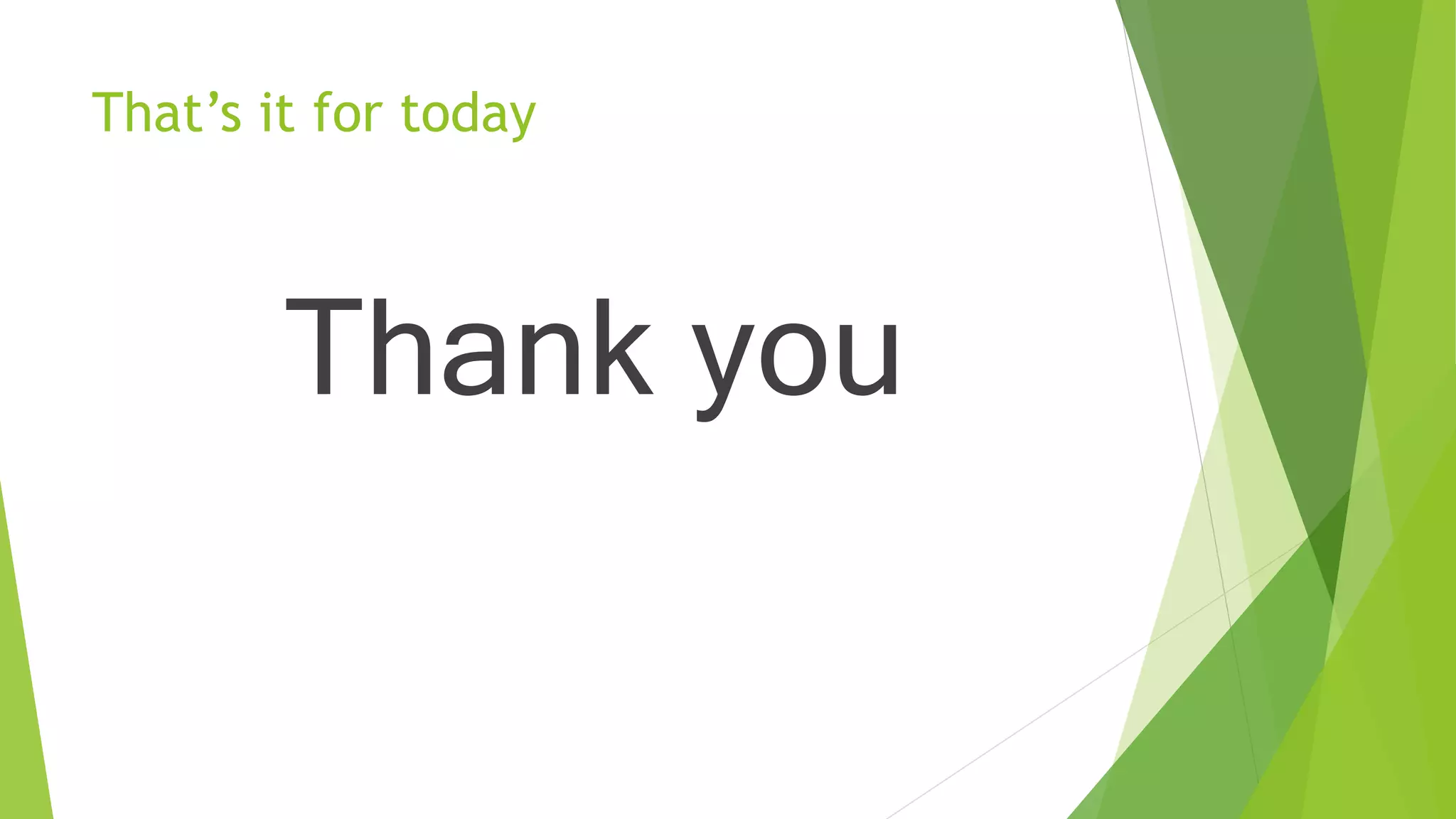 That’s it for today
Thank you
 