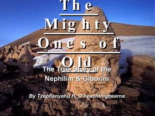 The Mighty Ones of Old The True Story of the Nephilim & Giborim By Tzephanyahu H. O’heachthighearna 