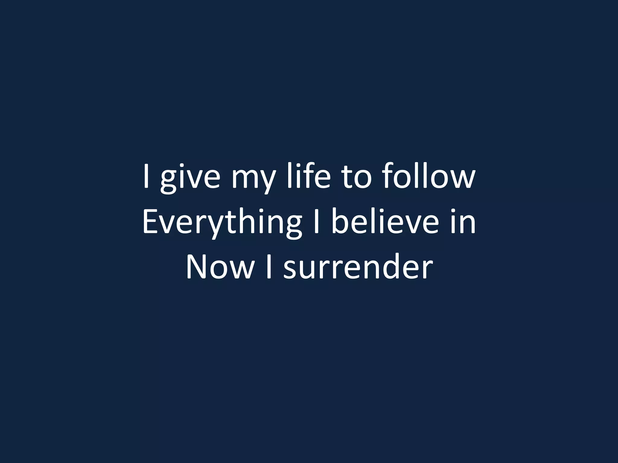 I give my life to follow
Everything I believe in
Now I surrender