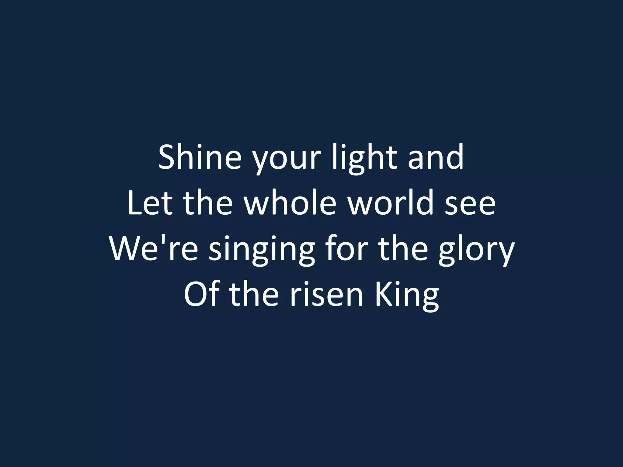 Shine your light and
Let the whole world see
We're singing for the glory
Of the risen King