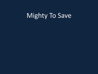 Mighty To Save 
 