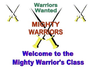 MIGHTY WARRIORS Warriors Wanted Mighty Warrior's Class Welcome to the 