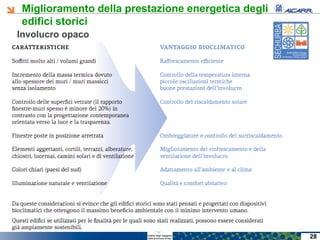 Miglioramento della prestazione energetica degli
edifici storici
Pasquale Capezzuto Associazione Energy Managers
Involucro opaco
Studio del comportamento estivo ed invernale
Simulazione dinamica TRYNSYS - Energy Plus
Schermature esterne ed interne
Isolamento termico all’interno
Analisi microclimatica
Soluzioni bioclimatiche – strategie passive
Materiali innovativi con alte prestazioni di isolamento termo-acustico
Scelta dei materiali naturali /materiali a basso impatto energetico-ambientale
Materiali innovativi / eco-sostenibili ed eco-compatibili (intonaci, malte, isolanti)
Serramenti / vetri speciali selettivi e basso-emissivi
28
 