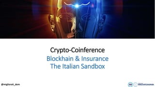 Crypto-Coinference
Blockhain & Insurance
The Italian Sandbox
@migliorati_dem
 