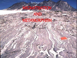 Seminar on
MIGMATISATION
AND
METAMORPHISM
 