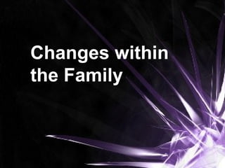 Changes within
the Family
 