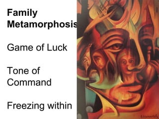 Family
Metamorphosis
Game of Luck
Tone of
Command
Freezing within
 