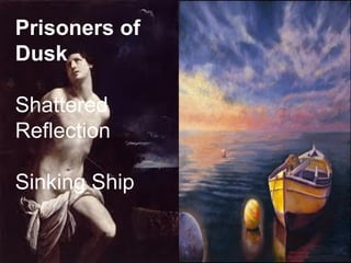 Prisoners of
Dusk
Shattered
Reflection
Sinking Ship
 