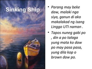 • Parang may beke
daw, malaki nga
siya, ganun di ako
makalakad ng isang
Linggo UTI naman .
• Tapos nuneg gabi po
, din a po talaga
yung mata ko daw
po may pasa pasa,
yung dila kop o
brown daw po.
Sinking Ship
 