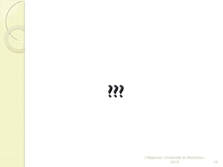 ??????
J Mignone - Université du Manitoba -
2015 14
 