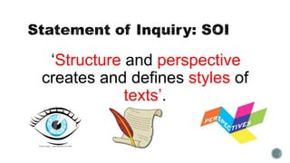 ‘Structure and perspective
creates and defines styles of
texts’.
 
