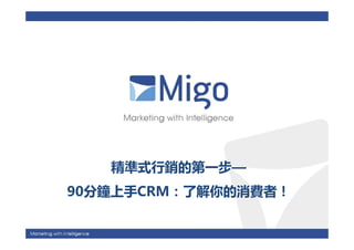 0
   精準式行銷的第一步—
90分鐘上手CRM：了解你的消費者！
 