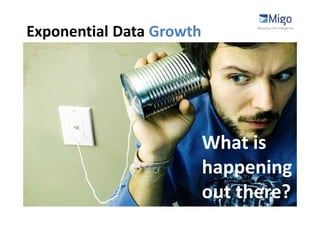 Exponential Data Growth




                          What is
                          happening
                          out there?
 