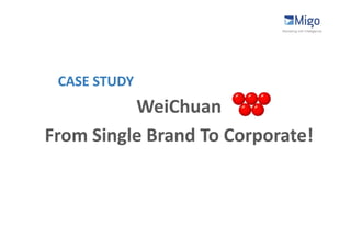 CASE STUDY
          WeiChuan
From Single Brand To Corporate!
 