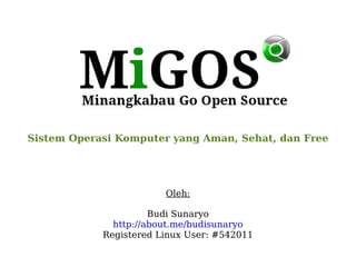 Sistem Operasi Komputer yang Aman, Sehat, dan Free Oleh: Budi Sunaryo http://about.me/budisunaryo Registered Linux User: #542011 