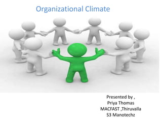 Presented by ,
Priya Thomas
MACFAST ,Thiruvalla
S3 Manotechz
Organizational Climate
 