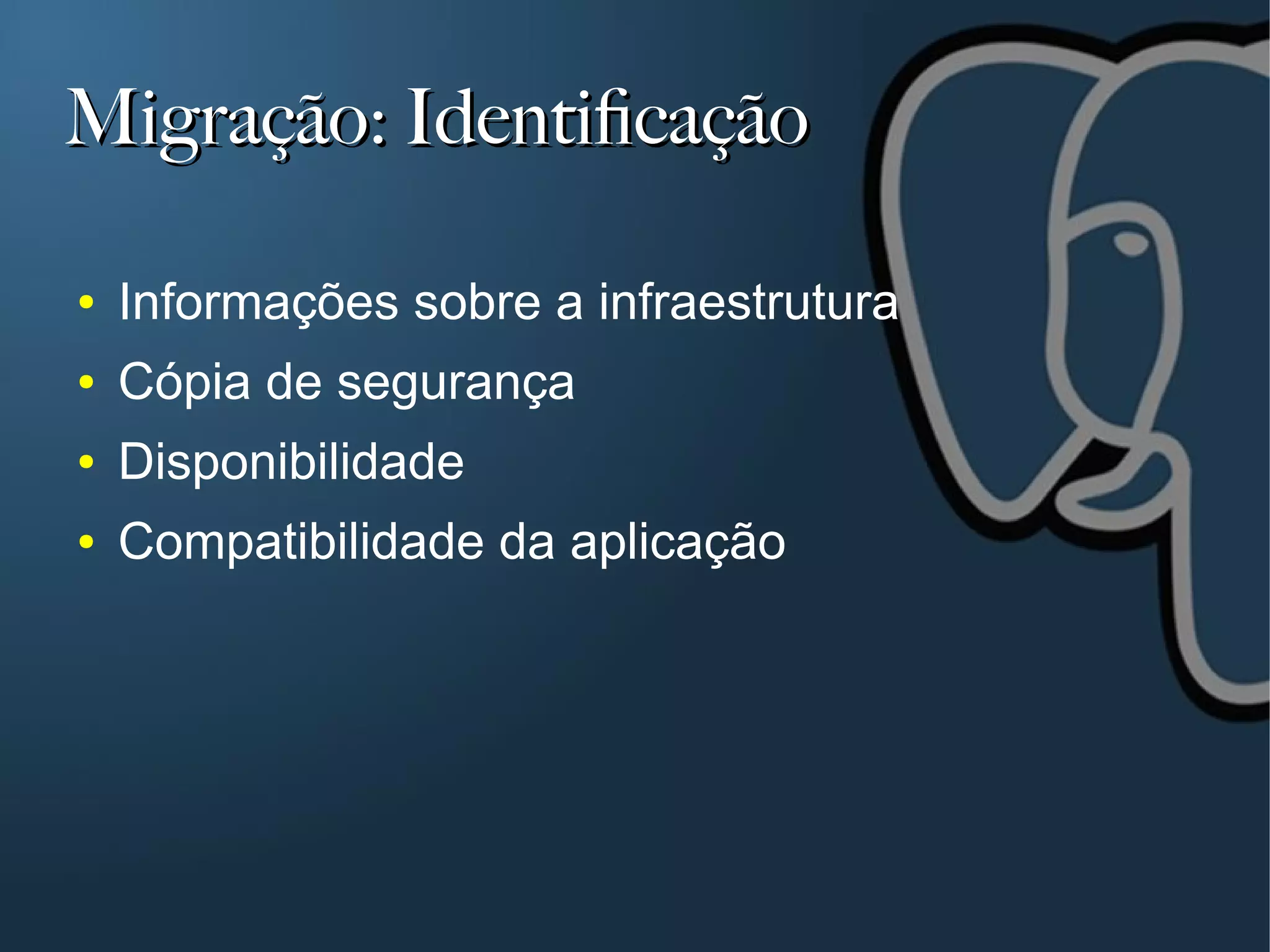 Migração: Identificação

●   Informações sobre a infraestrutura
●   Cópia de segurança
●   Disponibilidade
●   Compatibilidade da aplicação
 