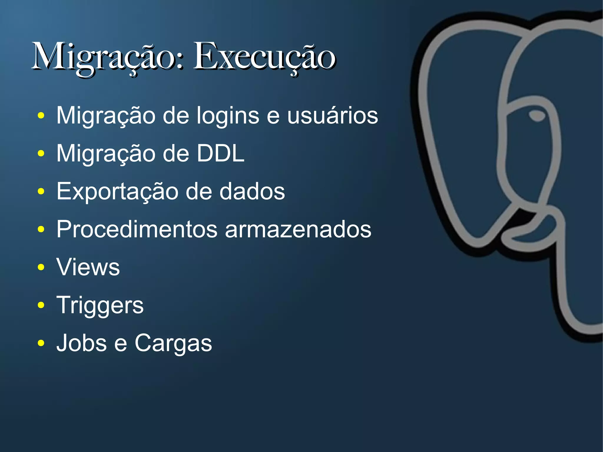 Migração: Execução
●   Migração de logins e usuários
●   Migração de DDL
●   Exportação de dados
●   Procedimentos armazenados
●   Views
●   Triggers
●   Jobs e Cargas
 