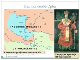 Велика сеоба Срба
Главно подручје насељавања СрбаГлавно подручје насељавања Срба
Патријарх Арсеније
III Чарнојевић
Патријарх Арсеније
III Чарнојевић
 