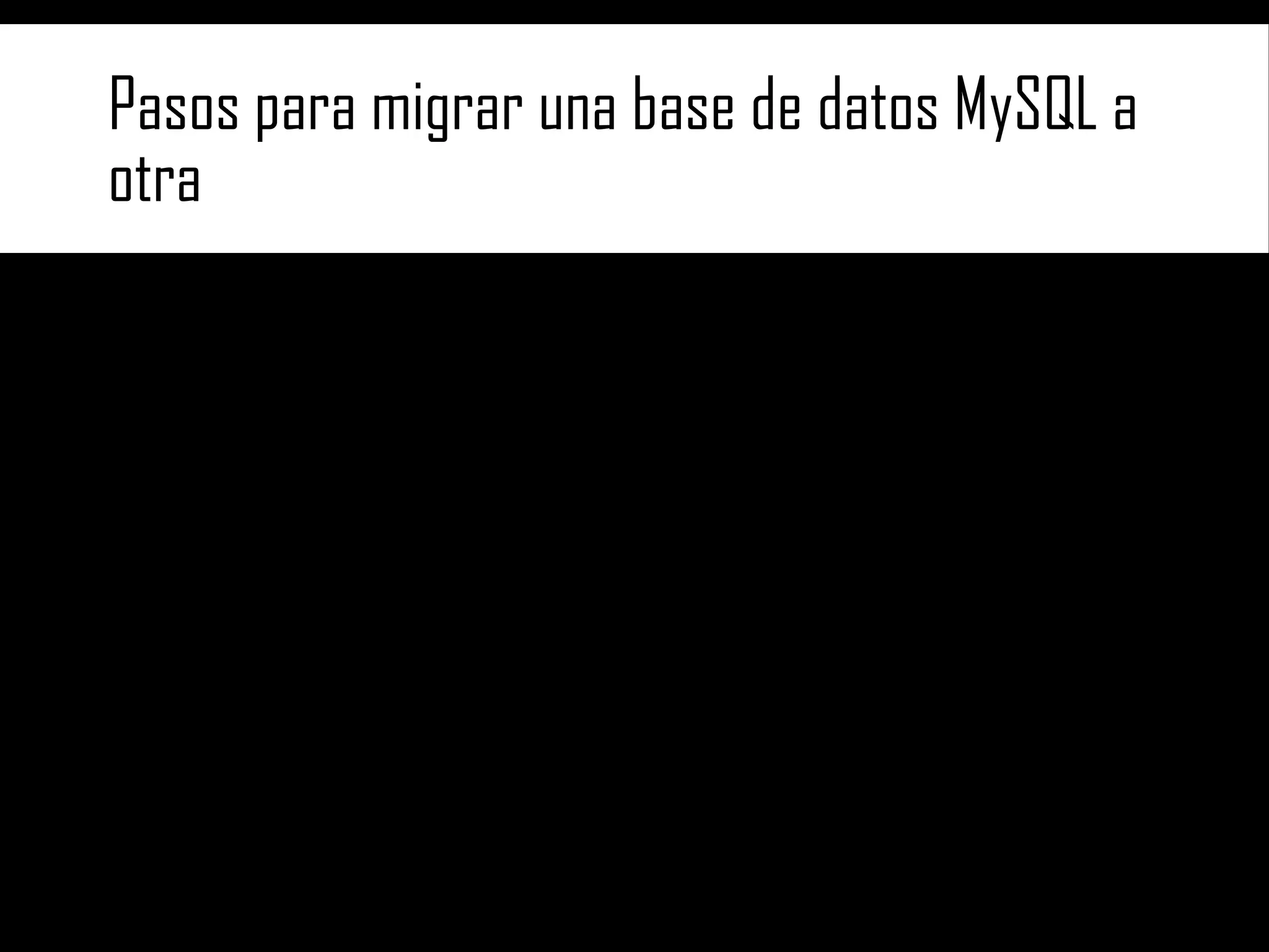 Pasos para migrar una base de datos MySQL a
otra

 